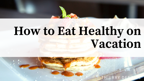 How to Eat Healthy on Vacation