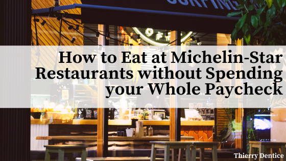 How to Eat at Michelin-Star Restaurants without Spending your Whole Paycheck