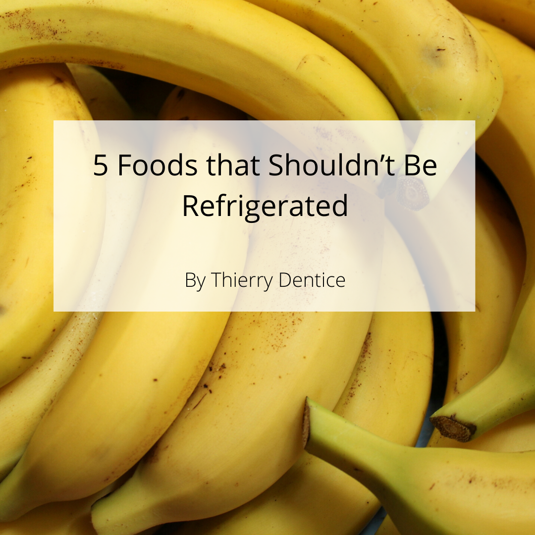 5 Foods that Shouldn’t Be Refrigerated Thierry Dentice Food Blog