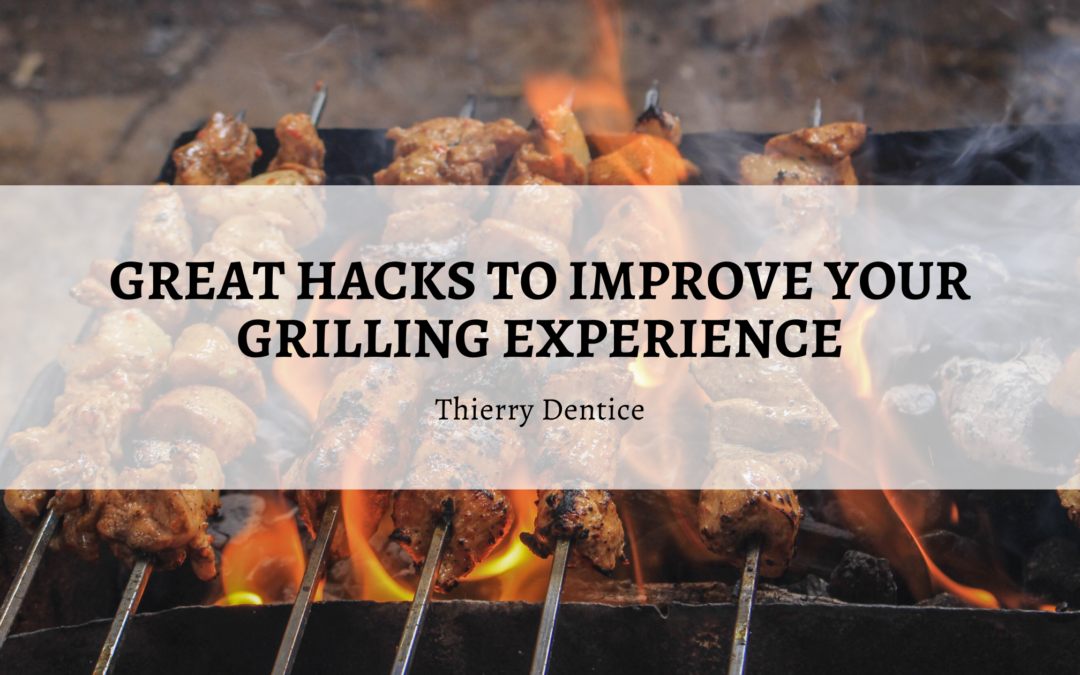 Thierry Dentice - Great Hacks To Improve Your Grilling Experience